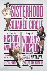 Sisterhood of the Squared Circle : The History and Rise of Women's Wrestling
