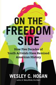 On the Freedom Side : How Five Decades of Youth Activists Have Remixed American History