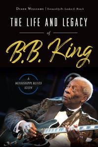 Life and Legacy of B. B. King : A Mississippi Blues Icon
