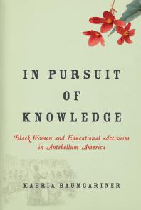 In Pursuit of Knowledge : Black Women and Educational Activism in Antebellum America