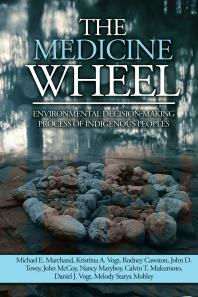 Cover art of The Medicine Wheel: Environmental Decision-Making Process of Indigenous Peoples by Michael E. Marchand, et al.