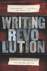 Writing Revolution : Hispanic Anarchism in the United States