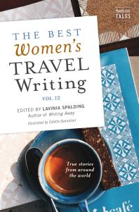The Best Women's Travel Writing, Volume 12 : True Stories from Around the World