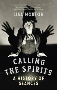 Calling the Spirits : A History of Seances