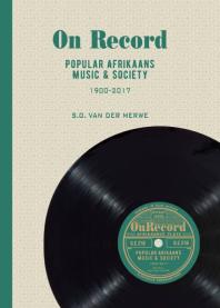 On Record : Music and Society in Recorded Popular Afrikaans Music Records, 1900-2015