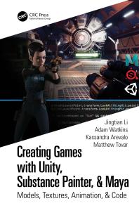 Creating Games with Unity, Substance Painter, and Maya : Models, Textures, Animation, and Code