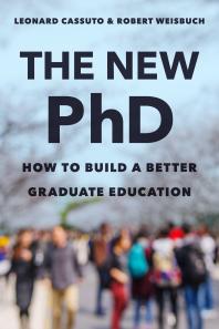 The New PhD : How to Build a Better Graduate Education