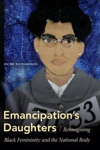 Emancipation's Daughters : Reimagining Black Femininity and the National Body