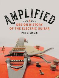 Amplified-:-a-design-history-of-the-electric-guitar-/-Paul-Atkinson.