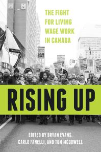 Rising-up-:-the-fight-for-living-wage-work-in-Canada-/-edited-by-Bryan-Evans,-Carlo-Fanelli,-and-Tom-McDowell.