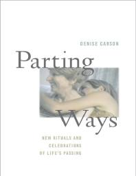 Cover art of Parting Ways : New Rituals and Celebrations of Life's Passing by Denise Carson