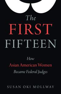 The First Fifteen : How Asian American Women Became Federal Judges
