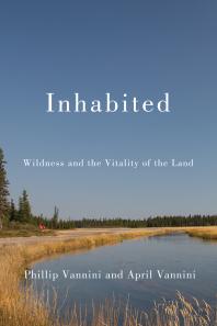 Cover art of Inhabited: Wildness and the Vitality of the Land by Phillip Vannini and April Vannini