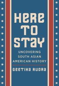 Here to Stay : Uncovering South Asian American History