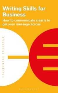Writing Skills for Business : How to Communicate Clearly to Get Your Message Across