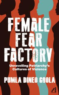Female Fear Factory : Unravelling Patriarchy's Cultures of Violence 