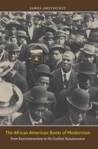 The African American Roots of Modernism : From Reconstruction to the Harlem Renaissance