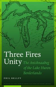 Cover art of Three Fires Unity: The Anishnaabeg of the Lake Huron Borderlands by Phil Bellfy