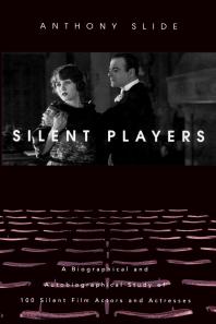 cover of Silent Players:  A Biographical and Autobiographical Study of 100 Silent Film Actors and Actresses
