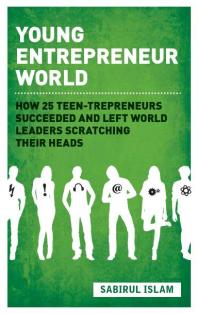 Cover image for Young Entrepreneur World : How 25 teen-trepreneurs succeeded and left world leaders scratching their heads